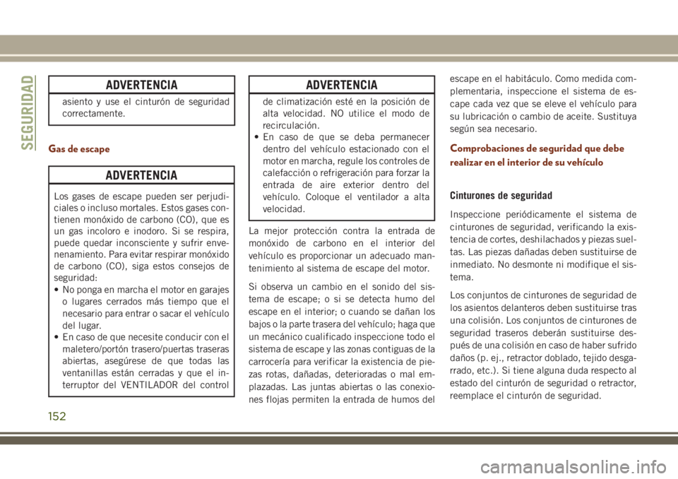 JEEP GRAND CHEROKEE 2018 Manual de Empleo y Cuidado (in Spanish) ADVERTENCIA
asiento y use el cinturón de seguridad
correctamente.
Gas de escape
ADVERTENCIA
Los gases de escape pueden ser perjudi-
ciales o incluso mortales. Estos gases con-
tienen monóxido de car JEEP GRAND CHEROKEE 2018 Manual de Empleo y Cuidado (in Spanish) ADVERTENCIA
asiento y use el cinturón de seguridad
correctamente.
Gas de escape
ADVERTENCIA
Los gases de escape pueden ser perjudi-
ciales o incluso mortales. Estos gases con-
tienen monóxido de car