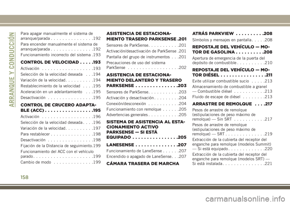 JEEP GRAND CHEROKEE 2018 Manual de Empleo y Cuidado (in Spanish) Para apagar manualmente el sistema de
arranque/parada...............192
Para encender manualmente el sistema de
arranque/parada...............192
Funcionamiento incorrecto del sistema .193
CONTROL DE JEEP GRAND CHEROKEE 2018 Manual de Empleo y Cuidado (in Spanish) Para apagar manualmente el sistema de
arranque/parada...............192
Para encender manualmente el sistema de
arranque/parada...............192
Funcionamiento incorrecto del sistema .193
CONTROL DE
