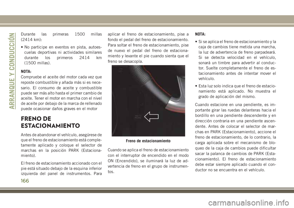 JEEP GRAND CHEROKEE 2018 Manual de Empleo y Cuidado (in Spanish) Durante las primeras 1500 millas
(2414 km):
• No participe en eventos en pista, autoes-
cuelas deportivas ni actividades similares
durante los primeros 2414 km
(1500 millas).
NOTA:
Compruebe el acei JEEP GRAND CHEROKEE 2018 Manual de Empleo y Cuidado (in Spanish) Durante las primeras 1500 millas
(2414 km):
• No participe en eventos en pista, autoes-
cuelas deportivas ni actividades similares
durante los primeros 2414 km
(1500 millas).
NOTA:
Compruebe el acei