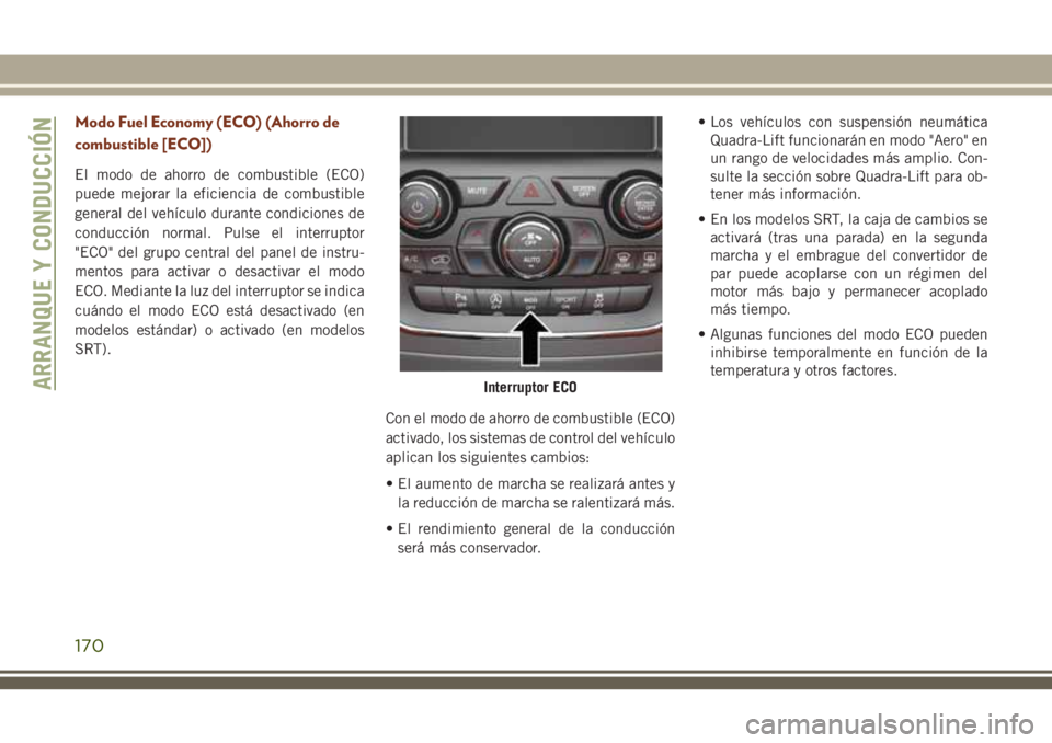 JEEP GRAND CHEROKEE 2018  Manual de Empleo y Cuidado (in Spanish) Modo Fuel Economy (ECO) (Ahorro de
combustible [ECO])
El modo de ahorro de combustible (ECO)
puede mejorar la eficiencia de combustible
general del vehículo durante condiciones de
conducción normal.