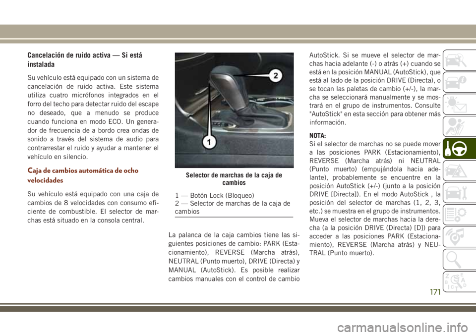 JEEP GRAND CHEROKEE 2018 Manual de Empleo y Cuidado (in Spanish) Cancelación de ruido activa — Si está
instalada
Su vehículo está equipado con un sistema de
cancelación de ruido activa. Este sistema
utiliza cuatro micrófonos integrados en el
forro del techo JEEP GRAND CHEROKEE 2018 Manual de Empleo y Cuidado (in Spanish) Cancelación de ruido activa — Si está
instalada
Su vehículo está equipado con un sistema de
cancelación de ruido activa. Este sistema
utiliza cuatro micrófonos integrados en el
forro del techo
