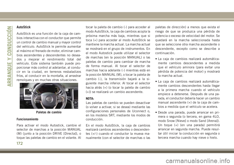 JEEP GRAND CHEROKEE 2018 Manual de Empleo y Cuidado (in Spanish) AutoStick
AutoStick es una función de la caja de cam-
bios interactiva con el conductor que permite
un control de cambio manual y mayor control
del vehículo. AutoStick le permite aumentar
al máximo JEEP GRAND CHEROKEE 2018 Manual de Empleo y Cuidado (in Spanish) AutoStick
AutoStick es una función de la caja de cam-
bios interactiva con el conductor que permite
un control de cambio manual y mayor control
del vehículo. AutoStick le permite aumentar
al máximo