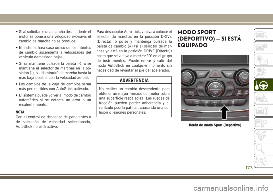 JEEP GRAND CHEROKEE 2018 Manual de Empleo y Cuidado (in Spanish) • Si al solicitarse una marcha descendente el
motor se pone a una velocidad excesiva, el
cambio de marcha no se produce.
• El sistema hará caso omiso de los intentos
de cambio ascendente a veloci JEEP GRAND CHEROKEE 2018 Manual de Empleo y Cuidado (in Spanish) • Si al solicitarse una marcha descendente el
motor se pone a una velocidad excesiva, el
cambio de marcha no se produce.
• El sistema hará caso omiso de los intentos
de cambio ascendente a veloci