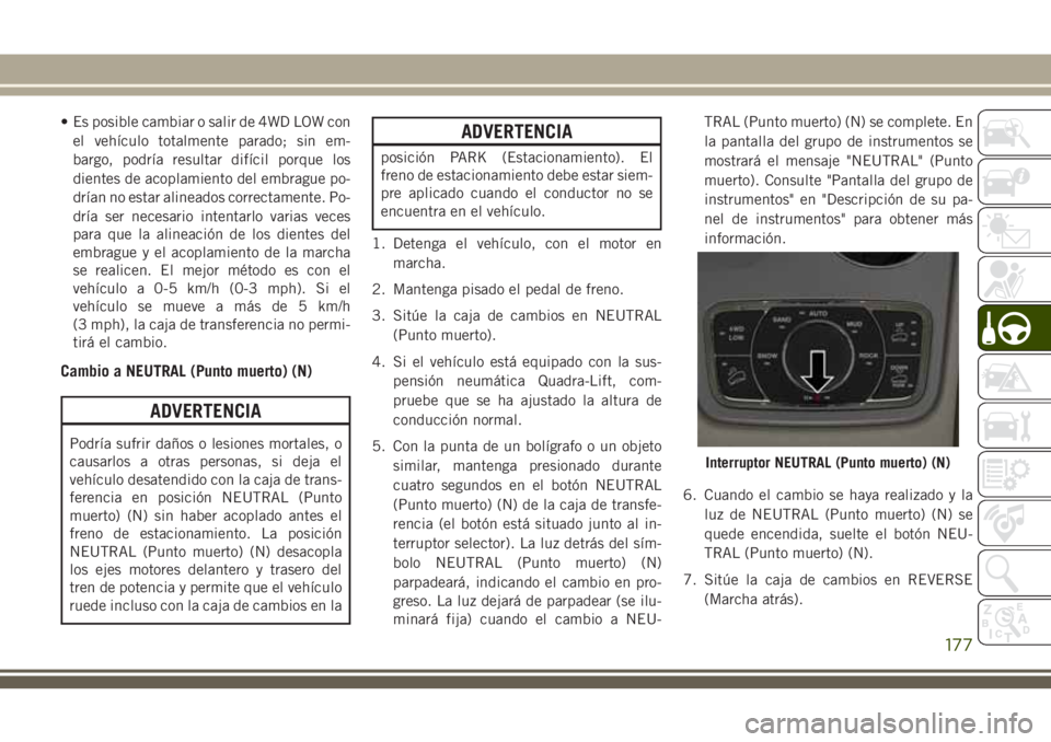 JEEP GRAND CHEROKEE 2018 Manual de Empleo y Cuidado (in Spanish) • Es posible cambiar o salir de 4WD LOW con
el vehículo totalmente parado; sin em-
bargo, podría resultar difícil porque los
dientes de acoplamiento del embrague po-
drían no estar alineados cor JEEP GRAND CHEROKEE 2018 Manual de Empleo y Cuidado (in Spanish) • Es posible cambiar o salir de 4WD LOW con
el vehículo totalmente parado; sin em-
bargo, podría resultar difícil porque los
dientes de acoplamiento del embrague po-
drían no estar alineados cor