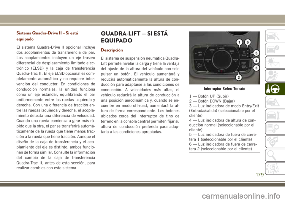 JEEP GRAND CHEROKEE 2018 Manual de Empleo y Cuidado (in Spanish) Sistema Quadra-Drive II – Si está
equipado
El sistema Quadra-Drive II opcional incluye
dos acoplamientos de transferencia de par.
Los acoplamientos incluyen un eje trasero
diferencial de desplazami JEEP GRAND CHEROKEE 2018 Manual de Empleo y Cuidado (in Spanish) Sistema Quadra-Drive II – Si está
equipado
El sistema Quadra-Drive II opcional incluye
dos acoplamientos de transferencia de par.
Los acoplamientos incluyen un eje trasero
diferencial de desplazami
