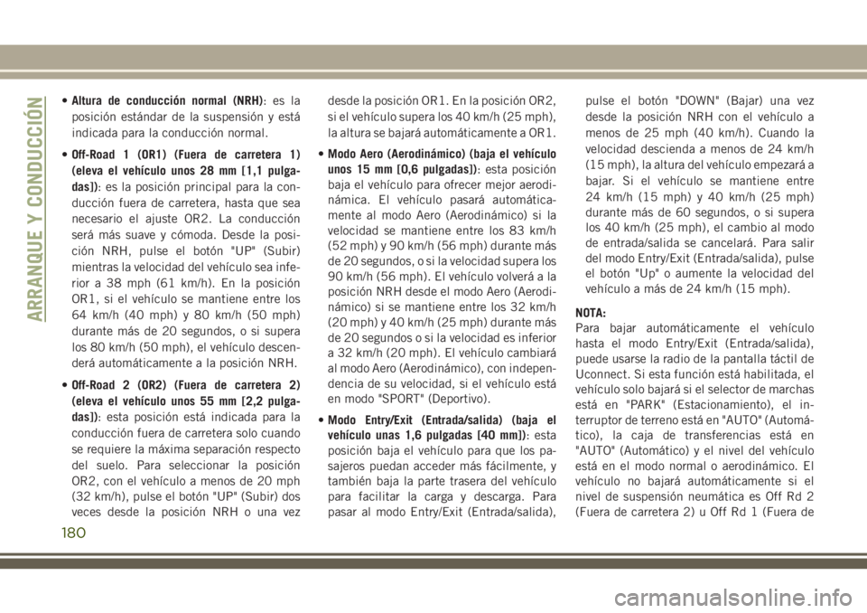 JEEP GRAND CHEROKEE 2018 Manual de Empleo y Cuidado (in Spanish) •Altura de conducción normal (NRH):esla
posición estándar de la suspensión y está
indicada para la conducción normal.
•Off-Road 1 (OR1) (Fuera de carretera 1)
(eleva el vehículo unos 28 mm JEEP GRAND CHEROKEE 2018 Manual de Empleo y Cuidado (in Spanish) •Altura de conducción normal (NRH):esla
posición estándar de la suspensión y está
indicada para la conducción normal.
•Off-Road 1 (OR1) (Fuera de carretera 1)
(eleva el vehículo unos 28 mm
