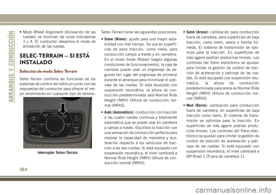 JEEP GRAND CHEROKEE 2018 Manual de Empleo y Cuidado (in Spanish) • Modo Wheel Alignment (Alineación de las
ruedas): se iluminan las luces indicadoras
3 y 4. El conductor desactiva el modo de
alineación de las ruedas.
SELEC-TERRAIN — SI ESTÁ
INSTALADO
Selecci JEEP GRAND CHEROKEE 2018 Manual de Empleo y Cuidado (in Spanish) • Modo Wheel Alignment (Alineación de las
ruedas): se iluminan las luces indicadoras
3 y 4. El conductor desactiva el modo de
alineación de las ruedas.
SELEC-TERRAIN — SI ESTÁ
INSTALADO
Selecci