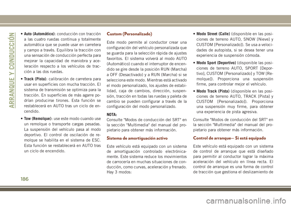 JEEP GRAND CHEROKEE 2018 Manual de Empleo y Cuidado (in Spanish) •Auto (Automático): conducción con tracción
a las cuatro ruedas continua y totalmente
automática que se puede usar en carretera
y campo a través. Equilibra la tracción con
una sensación de co JEEP GRAND CHEROKEE 2018 Manual de Empleo y Cuidado (in Spanish) •Auto (Automático): conducción con tracción
a las cuatro ruedas continua y totalmente
automática que se puede usar en carretera
y campo a través. Equilibra la tracción con
una sensación de co