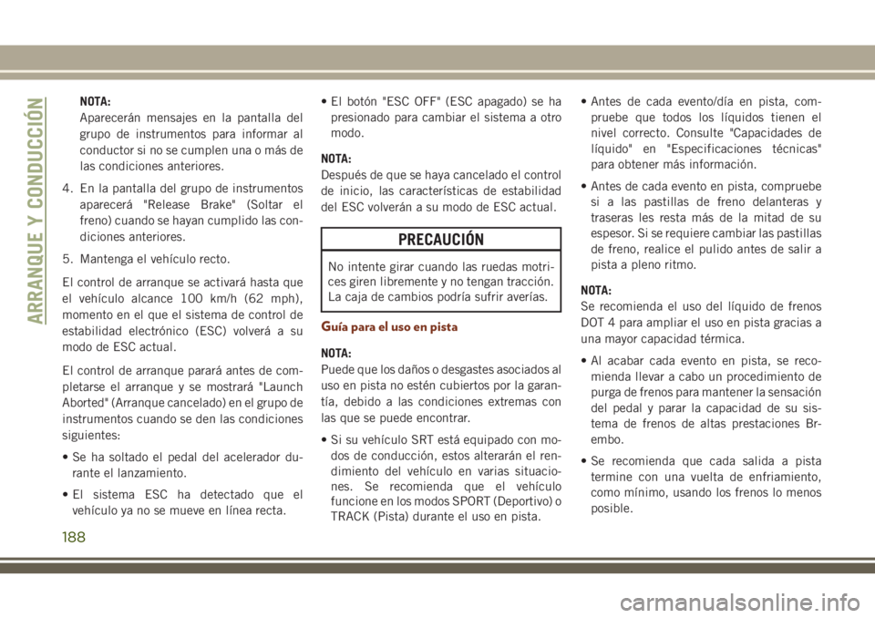 JEEP GRAND CHEROKEE 2018 Manual de Empleo y Cuidado (in Spanish) NOTA:
Aparecerán mensajes en la pantalla del
grupo de instrumentos para informar al
conductor si no se cumplen una o más de
las condiciones anteriores.
4. En la pantalla del grupo de instrumentos
ap JEEP GRAND CHEROKEE 2018 Manual de Empleo y Cuidado (in Spanish) NOTA:
Aparecerán mensajes en la pantalla del
grupo de instrumentos para informar al
conductor si no se cumplen una o más de
las condiciones anteriores.
4. En la pantalla del grupo de instrumentos
ap