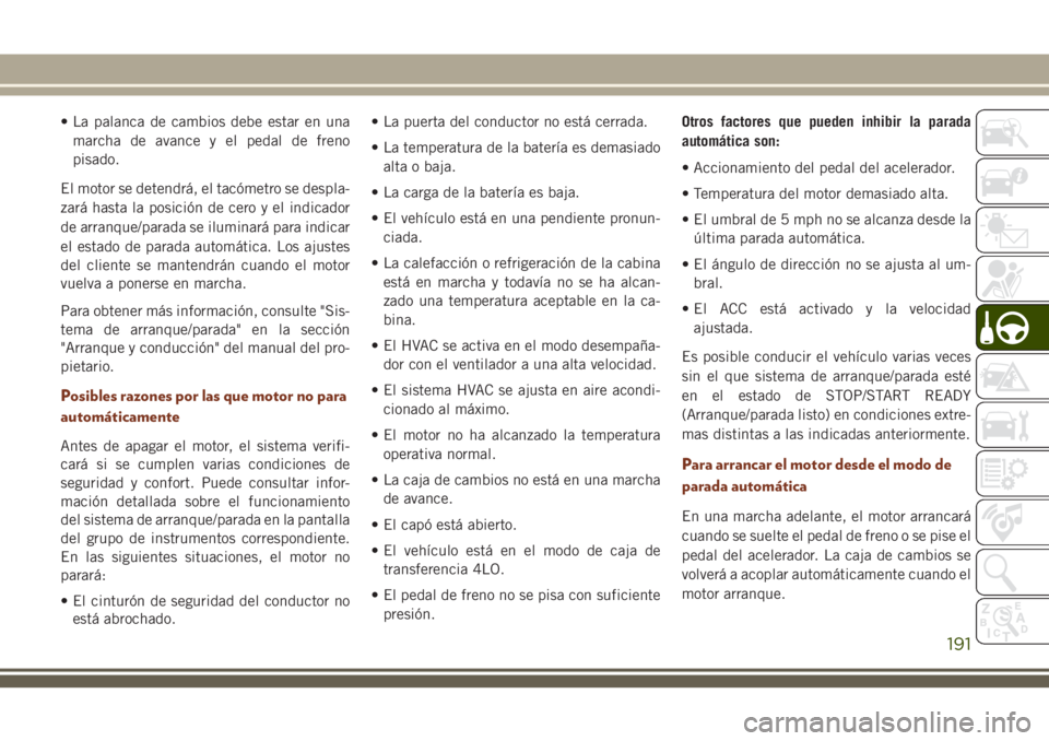 JEEP GRAND CHEROKEE 2018 Manual de Empleo y Cuidado (in Spanish) • La palanca de cambios debe estar en una
marcha de avance y el pedal de freno
pisado.
El motor se detendrá, el tacómetro se despla-
zará hasta la posición de cero y el indicador
de arranque/par JEEP GRAND CHEROKEE 2018 Manual de Empleo y Cuidado (in Spanish) • La palanca de cambios debe estar en una
marcha de avance y el pedal de freno
pisado.
El motor se detendrá, el tacómetro se despla-
zará hasta la posición de cero y el indicador
de arranque/par