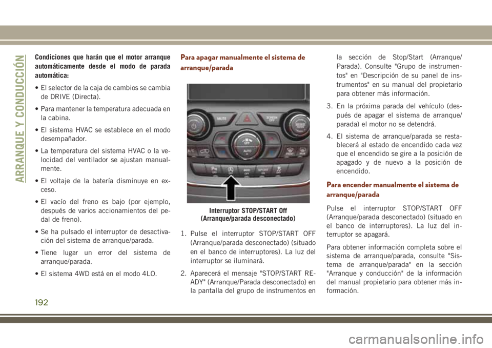 JEEP GRAND CHEROKEE 2018 Manual de Empleo y Cuidado (in Spanish) Condiciones que harán que el motor arranque
automáticamente desde el modo de parada
automática:
• El selector de la caja de cambios se cambia
de DRIVE (Directa).
• Para mantener la temperatura JEEP GRAND CHEROKEE 2018 Manual de Empleo y Cuidado (in Spanish) Condiciones que harán que el motor arranque
automáticamente desde el modo de parada
automática:
• El selector de la caja de cambios se cambia
de DRIVE (Directa).
• Para mantener la temperatura
