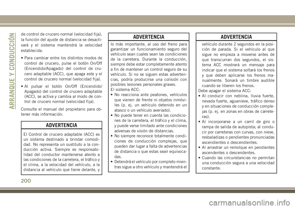 JEEP GRAND CHEROKEE 2018 Manual de Empleo y Cuidado (in Spanish) de control de crucero normal (velocidad fija),
la función del ajuste de distancia se desacti-
vará y el sistema mantendrá la velocidad
establecida.
• Para cambiar entre los distintos modos de
con JEEP GRAND CHEROKEE 2018 Manual de Empleo y Cuidado (in Spanish) de control de crucero normal (velocidad fija),
la función del ajuste de distancia se desacti-
vará y el sistema mantendrá la velocidad
establecida.
• Para cambiar entre los distintos modos de
con