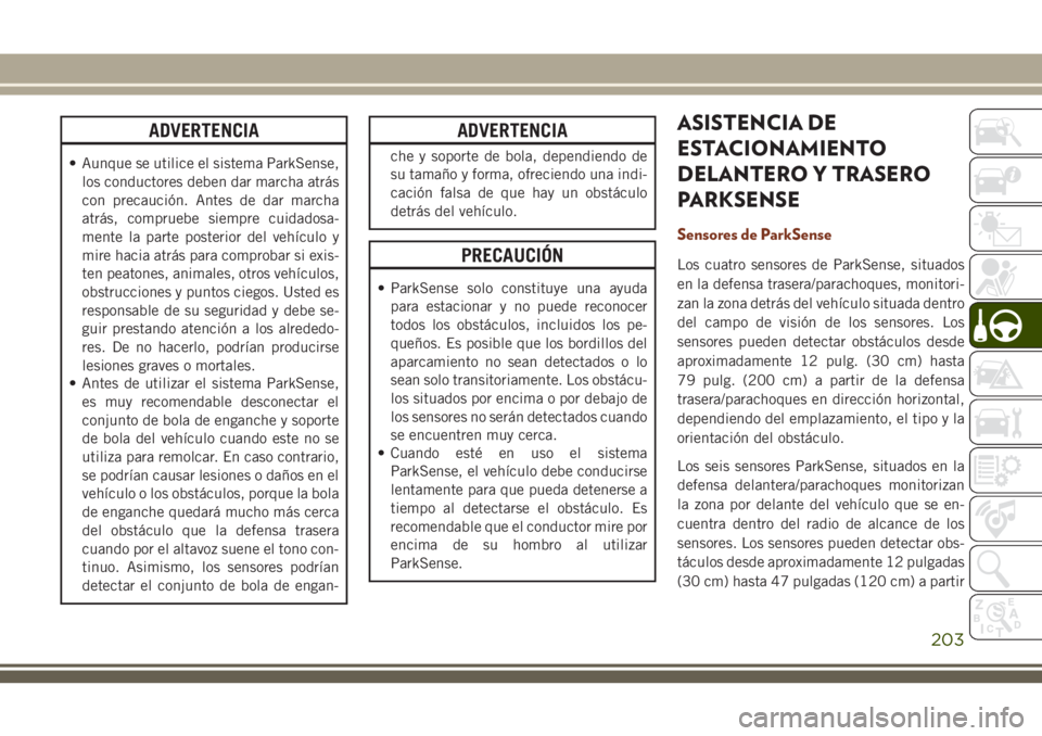 JEEP GRAND CHEROKEE 2018 Manual de Empleo y Cuidado (in Spanish) ADVERTENCIA
• Aunque se utilice el sistema ParkSense,
los conductores deben dar marcha atrás
con precaución. Antes de dar marcha
atrás, compruebe siempre cuidadosa-
mente la parte posterior del v JEEP GRAND CHEROKEE 2018 Manual de Empleo y Cuidado (in Spanish) ADVERTENCIA
• Aunque se utilice el sistema ParkSense,
los conductores deben dar marcha atrás
con precaución. Antes de dar marcha
atrás, compruebe siempre cuidadosa-
mente la parte posterior del v