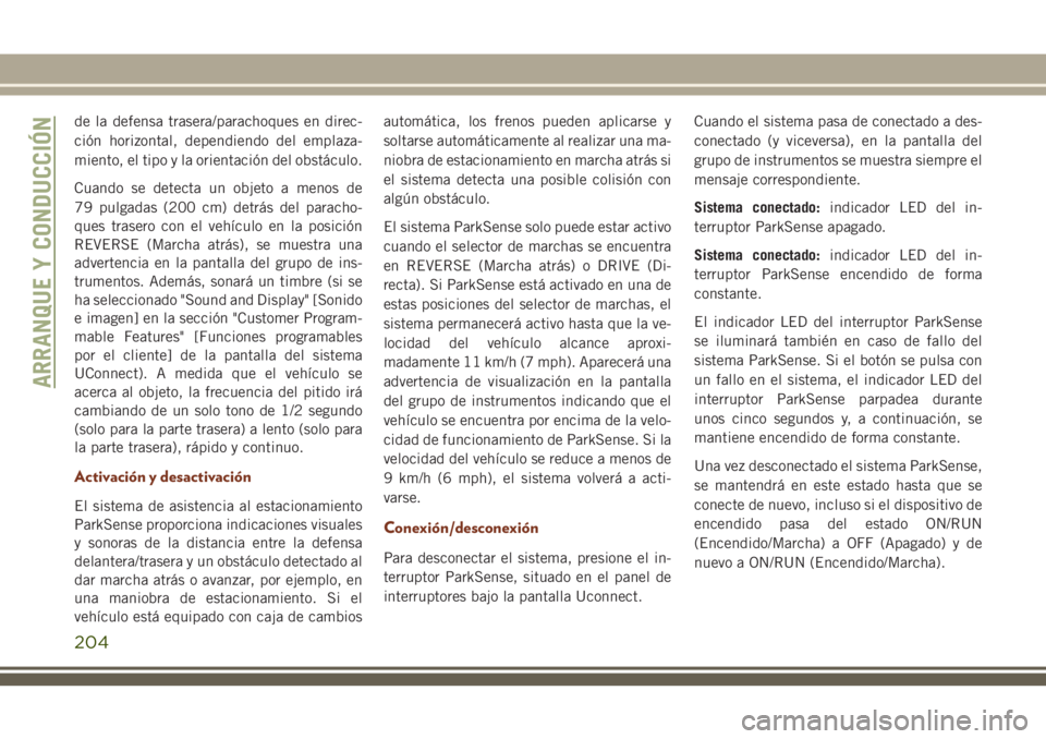 JEEP GRAND CHEROKEE 2018 Manual de Empleo y Cuidado (in Spanish) de la defensa trasera/parachoques en direc-
ción horizontal, dependiendo del emplaza-
miento, el tipo y la orientación del obstáculo.
Cuando se detecta un objeto a menos de
79 pulgadas (200 cm) det JEEP GRAND CHEROKEE 2018 Manual de Empleo y Cuidado (in Spanish) de la defensa trasera/parachoques en direc-
ción horizontal, dependiendo del emplaza-
miento, el tipo y la orientación del obstáculo.
Cuando se detecta un objeto a menos de
79 pulgadas (200 cm) det