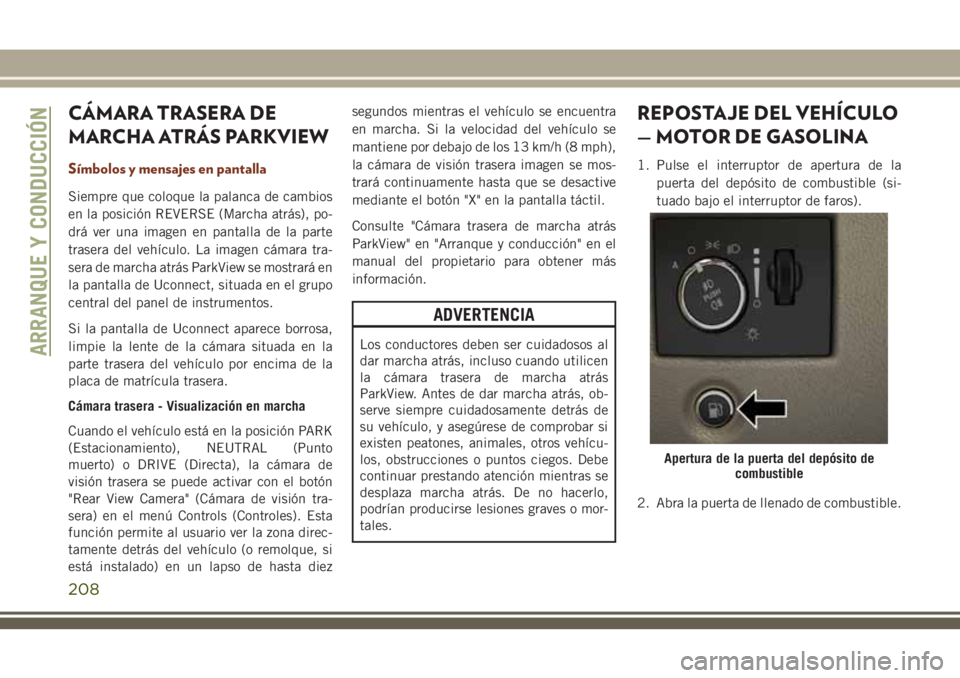 JEEP GRAND CHEROKEE 2018 Manual de Empleo y Cuidado (in Spanish) CÁMARA TRASERA DE
MARCHA ATRÁS PARKVIEW
Símbolos y mensajes en pantalla
Siempre que coloque la palanca de cambios
en la posición REVERSE (Marcha atrás), po-
drá ver una imagen en pantalla de la JEEP GRAND CHEROKEE 2018 Manual de Empleo y Cuidado (in Spanish) CÁMARA TRASERA DE
MARCHA ATRÁS PARKVIEW
Símbolos y mensajes en pantalla
Siempre que coloque la palanca de cambios
en la posición REVERSE (Marcha atrás), po-
drá ver una imagen en pantalla de la