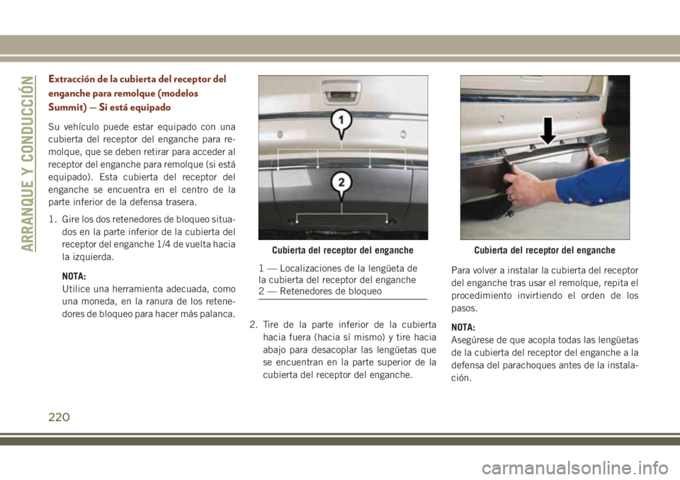 JEEP GRAND CHEROKEE 2018 Manual de Empleo y Cuidado (in Spanish) Extracción de la cubierta del receptor del
enganche para remolque (modelos
Summit) — Si está equipado
Su vehículo puede estar equipado con una
cubierta del receptor del enganche para re-
molque, JEEP GRAND CHEROKEE 2018 Manual de Empleo y Cuidado (in Spanish) Extracción de la cubierta del receptor del
enganche para remolque (modelos
Summit) — Si está equipado
Su vehículo puede estar equipado con una
cubierta del receptor del enganche para re-
molque,