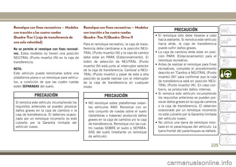 JEEP GRAND CHEROKEE 2018 Manual de Empleo y Cuidado (in Spanish) Remolque con fines recreativos — Modelos
con tracción a las cuatro ruedas
Quadra-Trac I (caja de transferencia de
una sola velocidad)
No se permite el remolque con fines recreati-
vos.Estos modelos JEEP GRAND CHEROKEE 2018 Manual de Empleo y Cuidado (in Spanish) Remolque con fines recreativos — Modelos
con tracción a las cuatro ruedas
Quadra-Trac I (caja de transferencia de
una sola velocidad)
No se permite el remolque con fines recreati-
vos.Estos modelos