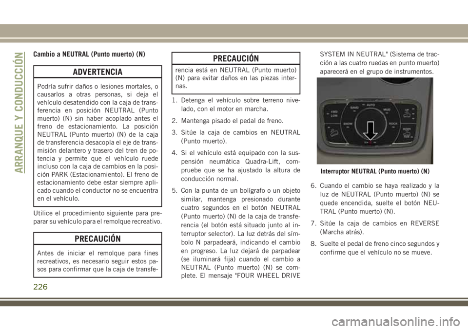 JEEP GRAND CHEROKEE 2018 Manual de Empleo y Cuidado (in Spanish) Cambio a NEUTRAL (Punto muerto) (N)
ADVERTENCIA
Podría sufrir daños o lesiones mortales, o
causarlos a otras personas, si deja el
vehículo desatendido con la caja de trans-
ferencia en posición NE JEEP GRAND CHEROKEE 2018 Manual de Empleo y Cuidado (in Spanish) Cambio a NEUTRAL (Punto muerto) (N)
ADVERTENCIA
Podría sufrir daños o lesiones mortales, o
causarlos a otras personas, si deja el
vehículo desatendido con la caja de trans-
ferencia en posición NE