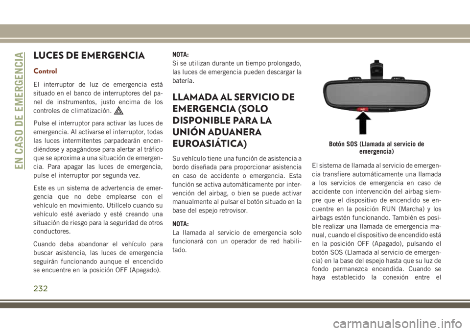 JEEP GRAND CHEROKEE 2018  Manual de Empleo y Cuidado (in Spanish) LUCES DE EMERGENCIA
Control
El interruptor de luz de emergencia está
situado en el banco de interruptores del pa-
nel de instrumentos, justo encima de los
controles de climatización.
Pulse el interr