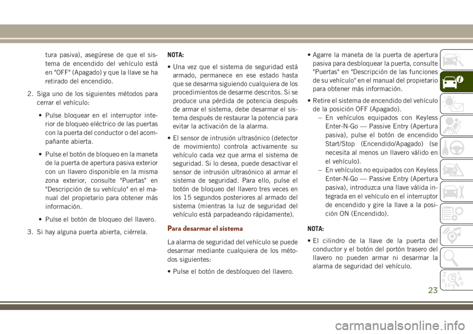 JEEP GRAND CHEROKEE 2018  Manual de Empleo y Cuidado (in Spanish) tura pasiva), asegúrese de que el sis-
tema de encendido del vehículo está
en "OFF" (Apagado) y que la llave se ha
retirado del encendido.
2. Siga uno de los siguientes métodos para
cerrar