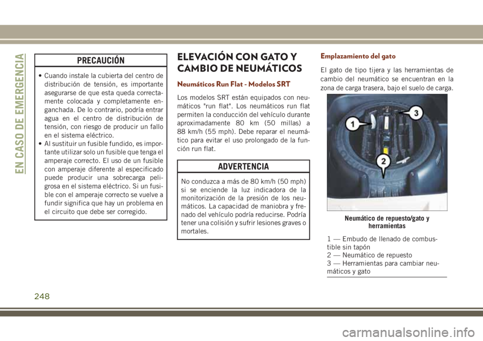 JEEP GRAND CHEROKEE 2018  Manual de Empleo y Cuidado (in Spanish) PRECAUCIÓN
• Cuando instale la cubierta del centro de
distribución de tensión, es importante
asegurarse de que esta queda correcta-
mente colocada y completamente en-
ganchada. De lo contrario, p