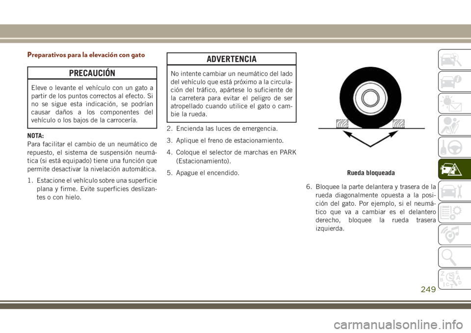 JEEP GRAND CHEROKEE 2018  Manual de Empleo y Cuidado (in Spanish) Preparativos para la elevación con gato
PRECAUCIÓN
Eleve o levante el vehículo con un gato a
partir de los puntos correctos al efecto. Si
no se sigue esta indicación, se podrían
causar daños a l