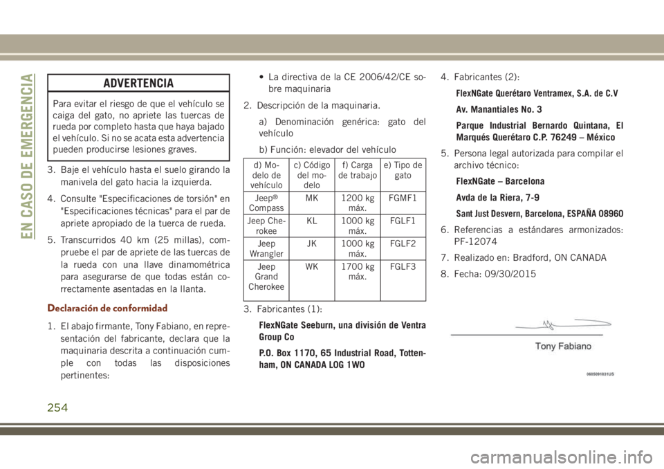JEEP GRAND CHEROKEE 2018  Manual de Empleo y Cuidado (in Spanish) ADVERTENCIA
Para evitar el riesgo de que el vehículo se
caiga del gato, no apriete las tuercas de
rueda por completo hasta que haya bajado
el vehículo. Si no se acata esta advertencia
pueden produci