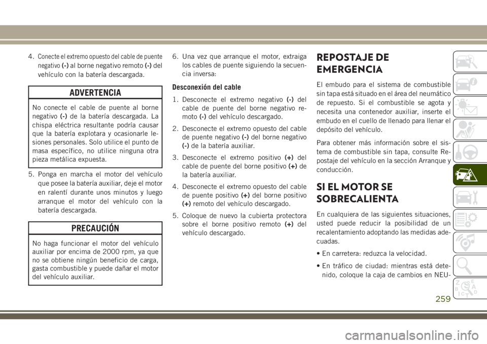 JEEP GRAND CHEROKEE 2018 Manual de Empleo y Cuidado (in Spanish) 4.Conecte el extremo opuesto del cable de puente
negativo
(-)al borne negativo remoto(-)del
vehículo con la batería descargada.
ADVERTENCIA
No conecte el cable de puente al borne
negativo(-)de la ba JEEP GRAND CHEROKEE 2018 Manual de Empleo y Cuidado (in Spanish) 4.Conecte el extremo opuesto del cable de puente
negativo
(-)al borne negativo remoto(-)del
vehículo con la batería descargada.
ADVERTENCIA
No conecte el cable de puente al borne
negativo(-)de la ba