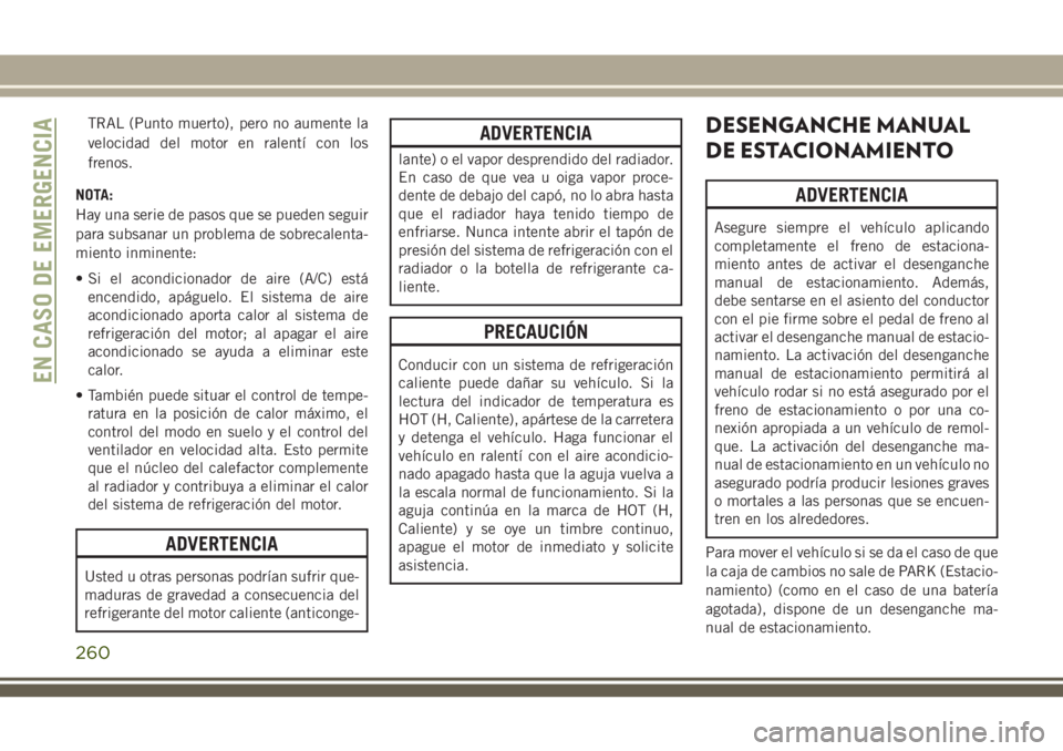 JEEP GRAND CHEROKEE 2018 Manual de Empleo y Cuidado (in Spanish) TRAL (Punto muerto), pero no aumente la
velocidad del motor en ralentí con los
frenos.
NOTA:
Hay una serie de pasos que se pueden seguir
para subsanar un problema de sobrecalenta-
miento inminente:
JEEP GRAND CHEROKEE 2018 Manual de Empleo y Cuidado (in Spanish) TRAL (Punto muerto), pero no aumente la
velocidad del motor en ralentí con los
frenos.
NOTA:
Hay una serie de pasos que se pueden seguir
para subsanar un problema de sobrecalenta-
miento inminente: