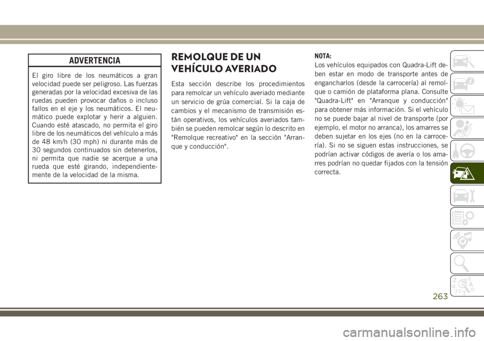 JEEP GRAND CHEROKEE 2018 Manual de Empleo y Cuidado (in Spanish) ADVERTENCIA
El giro libre de los neumáticos a gran
velocidad puede ser peligroso. Las fuerzas
generadas por la velocidad excesiva de las
ruedas pueden provocar daños o incluso
fallos en el eje y los JEEP GRAND CHEROKEE 2018 Manual de Empleo y Cuidado (in Spanish) ADVERTENCIA
El giro libre de los neumáticos a gran
velocidad puede ser peligroso. Las fuerzas
generadas por la velocidad excesiva de las
ruedas pueden provocar daños o incluso
fallos en el eje y los