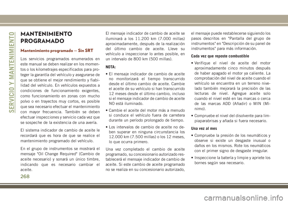 JEEP GRAND CHEROKEE 2018 Manual de Empleo y Cuidado (in Spanish) MANTENIMIENTO
PROGRAMADO
Mantenimiento programado — Sin SRT
Los servicios programados enumerados en
este manual se deben realizar en los momen-
tos o los kilometrajes especificados para pro-
teger l JEEP GRAND CHEROKEE 2018 Manual de Empleo y Cuidado (in Spanish) MANTENIMIENTO
PROGRAMADO
Mantenimiento programado — Sin SRT
Los servicios programados enumerados en
este manual se deben realizar en los momen-
tos o los kilometrajes especificados para pro-
teger l