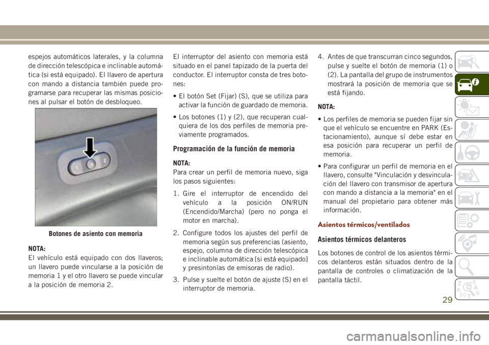 JEEP GRAND CHEROKEE 2018  Manual de Empleo y Cuidado (in Spanish) espejos automáticos laterales, y la columna
de dirección telescópica e inclinable automá-
tica (si está equipado). El llavero de apertura
con mando a distancia también puede pro-
gramarse para r