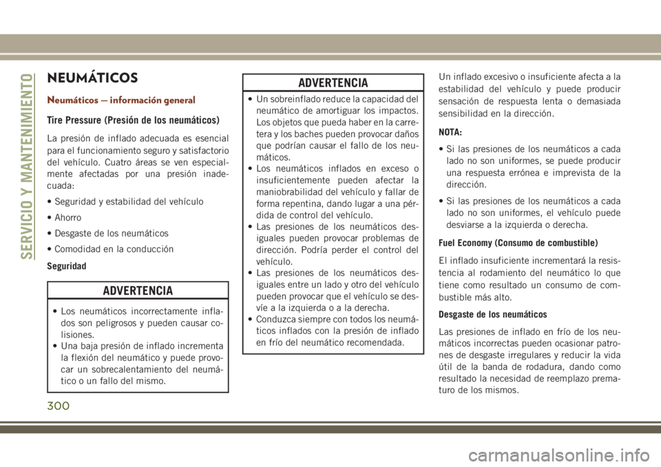 JEEP GRAND CHEROKEE 2018 Manual de Empleo y Cuidado (in Spanish) NEUMÁTICOS
Neumáticos — información general
Tire Pressure (Presión de los neumáticos)
La presión de inflado adecuada es esencial
para el funcionamiento seguro y satisfactorio
del vehículo. Cu JEEP GRAND CHEROKEE 2018 Manual de Empleo y Cuidado (in Spanish) NEUMÁTICOS
Neumáticos — información general
Tire Pressure (Presión de los neumáticos)
La presión de inflado adecuada es esencial
para el funcionamiento seguro y satisfactorio
del vehículo. Cu