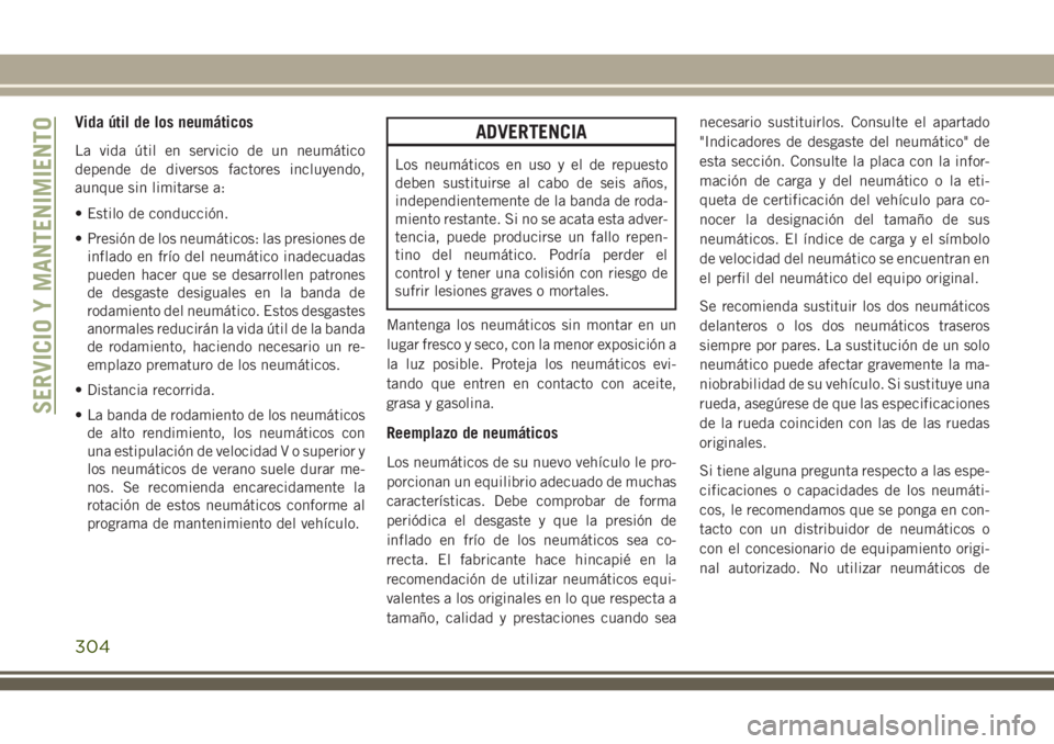 JEEP GRAND CHEROKEE 2018 Manual de Empleo y Cuidado (in Spanish) Vida útil de los neumáticos
La vida útil en servicio de un neumático
depende de diversos factores incluyendo,
aunque sin limitarse a:
• Estilo de conducción.
• Presión de los neumáticos: la JEEP GRAND CHEROKEE 2018 Manual de Empleo y Cuidado (in Spanish) Vida útil de los neumáticos
La vida útil en servicio de un neumático
depende de diversos factores incluyendo,
aunque sin limitarse a:
• Estilo de conducción.
• Presión de los neumáticos: la