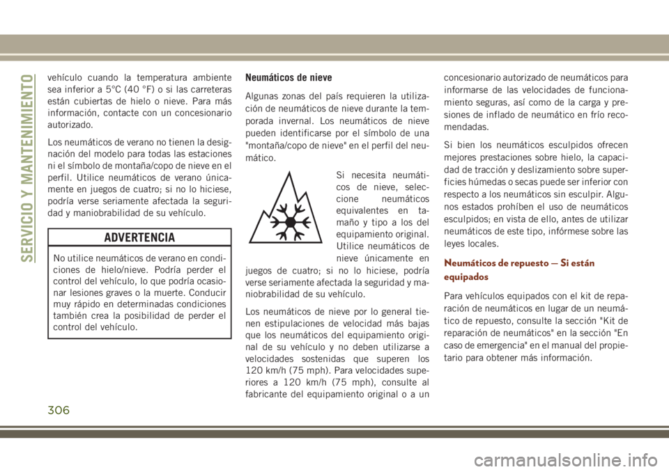 JEEP GRAND CHEROKEE 2018 Manual de Empleo y Cuidado (in Spanish) vehículo cuando la temperatura ambiente
sea inferior a 5°C (40 °F) o si las carreteras
están cubiertas de hielo o nieve. Para más
información, contacte con un concesionario
autorizado.
Los neum JEEP GRAND CHEROKEE 2018 Manual de Empleo y Cuidado (in Spanish) vehículo cuando la temperatura ambiente
sea inferior a 5°C (40 °F) o si las carreteras
están cubiertas de hielo o nieve. Para más
información, contacte con un concesionario
autorizado.
Los neum
