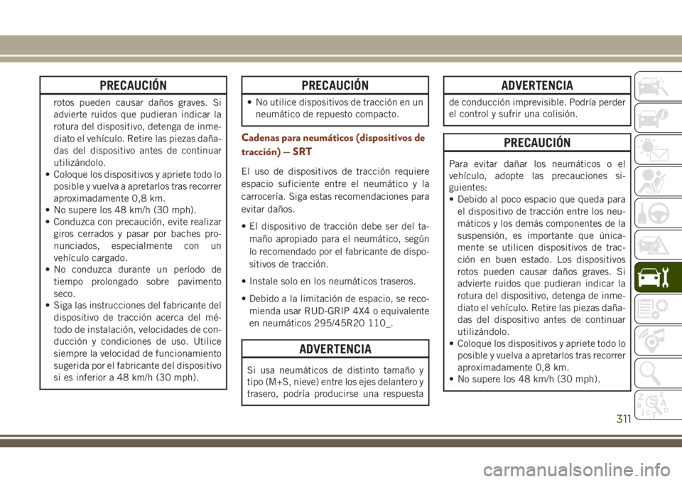 JEEP GRAND CHEROKEE 2018 Manual de Empleo y Cuidado (in Spanish) PRECAUCIÓN
rotos pueden causar daños graves. Si
advierte ruidos que pudieran indicar la
rotura del dispositivo, detenga de inme-
diato el vehículo. Retire las piezas daña-
das del dispositivo ante JEEP GRAND CHEROKEE 2018 Manual de Empleo y Cuidado (in Spanish) PRECAUCIÓN
rotos pueden causar daños graves. Si
advierte ruidos que pudieran indicar la
rotura del dispositivo, detenga de inme-
diato el vehículo. Retire las piezas daña-
das del dispositivo ante