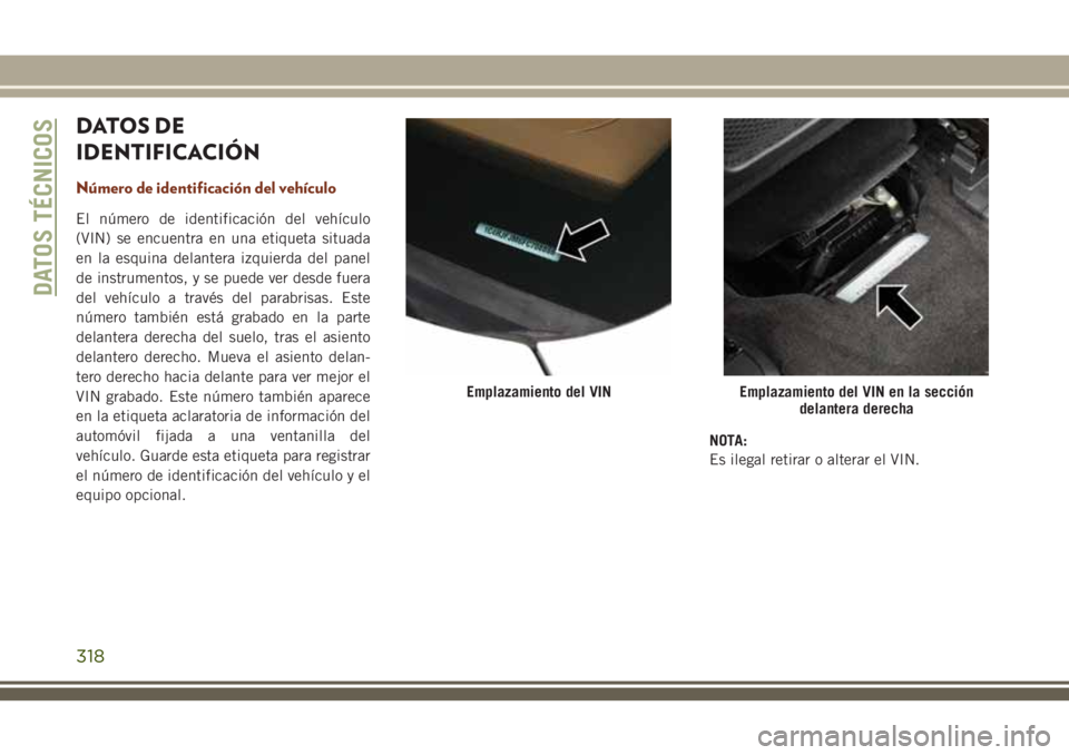 JEEP GRAND CHEROKEE 2018 Manual de Empleo y Cuidado (in Spanish) DATOS DE
IDENTIFICACIÓN
Número de identificación del vehículo
El número de identificación del vehículo
(VIN) se encuentra en una etiqueta situada
en la esquina delantera izquierda del panel
de JEEP GRAND CHEROKEE 2018 Manual de Empleo y Cuidado (in Spanish) DATOS DE
IDENTIFICACIÓN
Número de identificación del vehículo
El número de identificación del vehículo
(VIN) se encuentra en una etiqueta situada
en la esquina delantera izquierda del panel
de