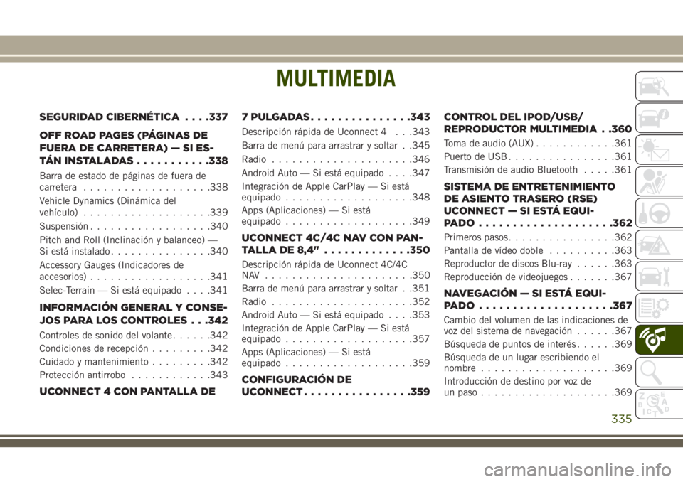 JEEP GRAND CHEROKEE 2018 Manual de Empleo y Cuidado (in Spanish) MULTIMEDIA
SEGURIDAD CIBERNÉTICA. . . .337
OFF ROAD PAGES (PÁGINAS DE
FUERA DE CARRETERA) — SI ES-
TÁN INSTALADAS...........338
Barra de estado de páginas de fuera de
carretera.................. JEEP GRAND CHEROKEE 2018 Manual de Empleo y Cuidado (in Spanish) MULTIMEDIA
SEGURIDAD CIBERNÉTICA. . . .337
OFF ROAD PAGES (PÁGINAS DE
FUERA DE CARRETERA) — SI ES-
TÁN INSTALADAS...........338
Barra de estado de páginas de fuera de
carretera..................
