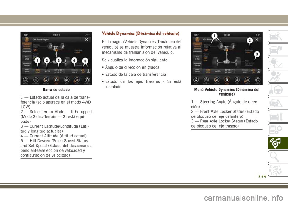 JEEP GRAND CHEROKEE 2018 Manual de Empleo y Cuidado (in Spanish) Vehicle Dynamics (Dinámica del vehículo)
En la página Vehicle Dynamics (Dinámica del
vehículo) se muestra información relativa al
mecanismo de transmisión del vehículo.
Se visualiza la informa JEEP GRAND CHEROKEE 2018 Manual de Empleo y Cuidado (in Spanish) Vehicle Dynamics (Dinámica del vehículo)
En la página Vehicle Dynamics (Dinámica del
vehículo) se muestra información relativa al
mecanismo de transmisión del vehículo.
Se visualiza la informa
