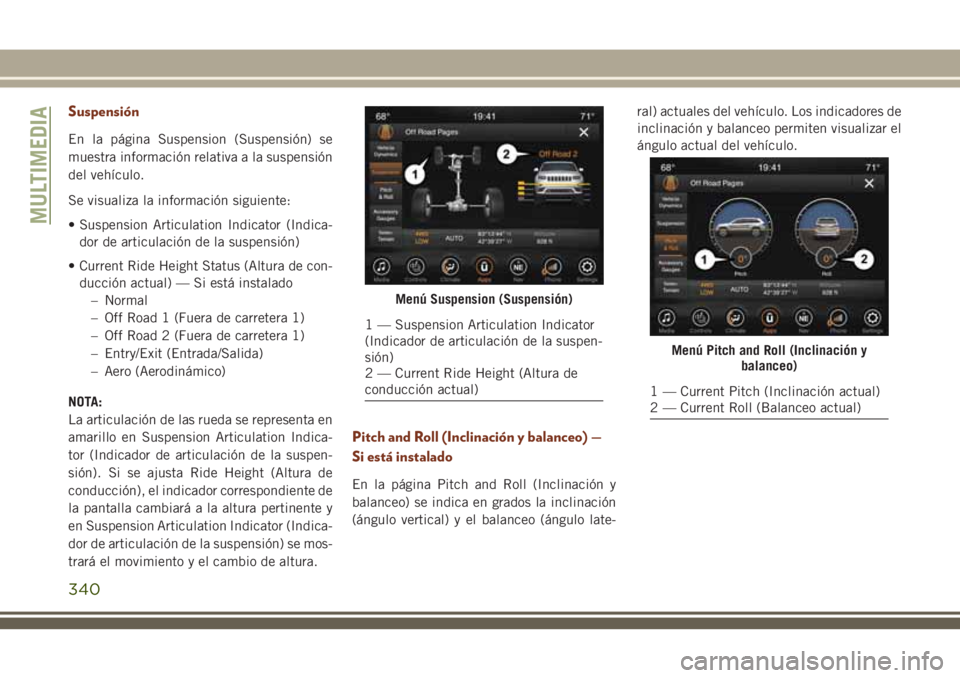 JEEP GRAND CHEROKEE 2018 Manual de Empleo y Cuidado (in Spanish) Suspensión
En la página Suspension (Suspensión) se
muestra información relativa a la suspensión
del vehículo.
Se visualiza la información siguiente:
• Suspension Articulation Indicator (Indic JEEP GRAND CHEROKEE 2018 Manual de Empleo y Cuidado (in Spanish) Suspensión
En la página Suspension (Suspensión) se
muestra información relativa a la suspensión
del vehículo.
Se visualiza la información siguiente:
• Suspension Articulation Indicator (Indic