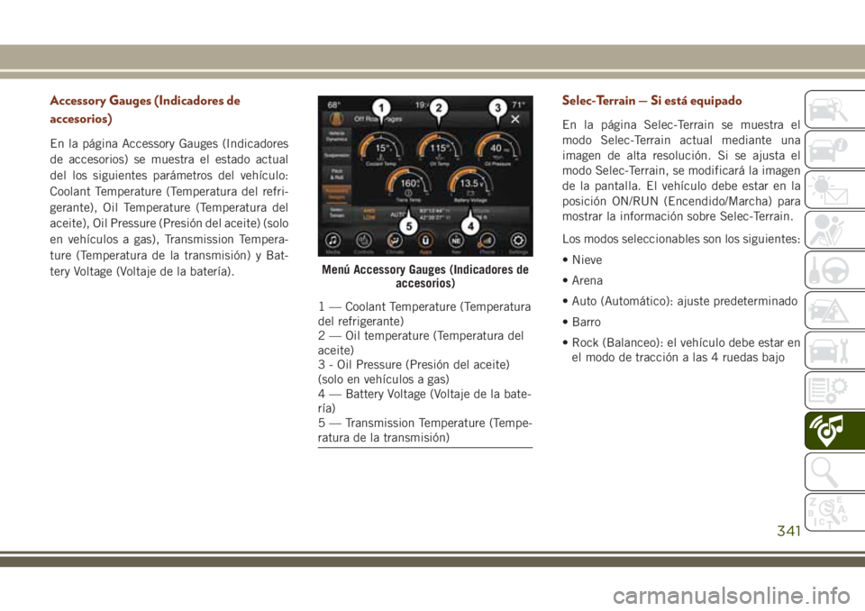 JEEP GRAND CHEROKEE 2018 Manual de Empleo y Cuidado (in Spanish) Accessory Gauges (Indicadores de
accesorios)
En la página Accessory Gauges (Indicadores
de accesorios) se muestra el estado actual
del los siguientes parámetros del vehículo:
Coolant Temperature (T JEEP GRAND CHEROKEE 2018 Manual de Empleo y Cuidado (in Spanish) Accessory Gauges (Indicadores de
accesorios)
En la página Accessory Gauges (Indicadores
de accesorios) se muestra el estado actual
del los siguientes parámetros del vehículo:
Coolant Temperature (T