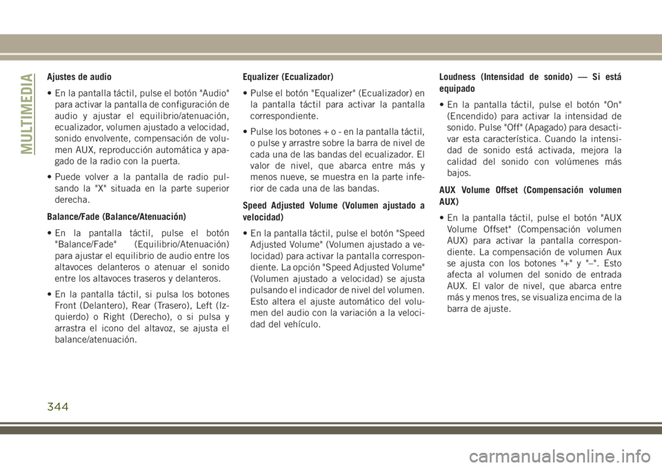 JEEP GRAND CHEROKEE 2018 Manual de Empleo y Cuidado (in Spanish) Ajustes de audio
• En la pantalla táctil, pulse el botón "Audio"
para activar la pantalla de configuración de
audio y ajustar el equilibrio/atenuación,
ecualizador, volumen ajustado a ve JEEP GRAND CHEROKEE 2018 Manual de Empleo y Cuidado (in Spanish) Ajustes de audio
• En la pantalla táctil, pulse el botón "Audio"
para activar la pantalla de configuración de
audio y ajustar el equilibrio/atenuación,
ecualizador, volumen ajustado a ve