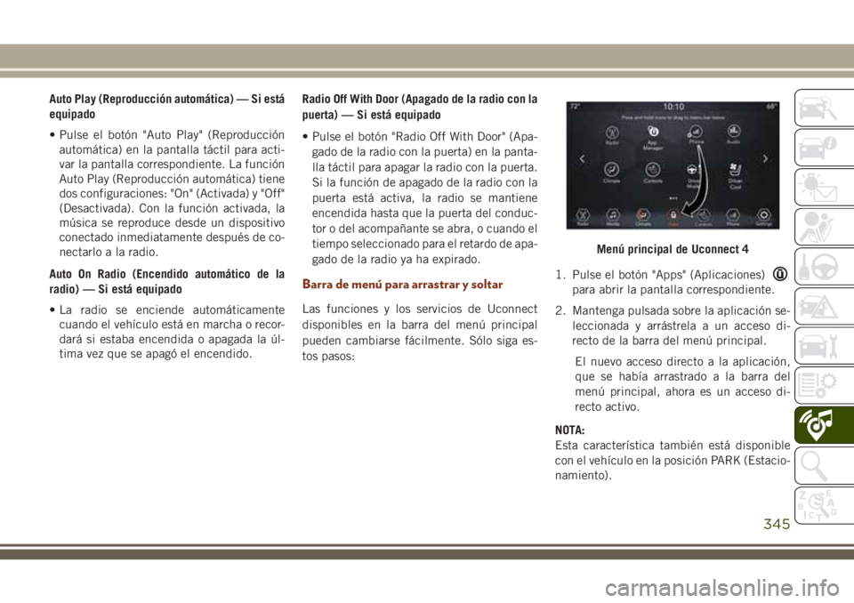 JEEP GRAND CHEROKEE 2018 Manual de Empleo y Cuidado (in Spanish) Auto Play (Reproducción automática) — Si está
equipado
• Pulse el botón "Auto Play" (Reproducción
automática) en la pantalla táctil para acti-
var la pantalla correspondiente. La fu JEEP GRAND CHEROKEE 2018 Manual de Empleo y Cuidado (in Spanish) Auto Play (Reproducción automática) — Si está
equipado
• Pulse el botón "Auto Play" (Reproducción
automática) en la pantalla táctil para acti-
var la pantalla correspondiente. La fu