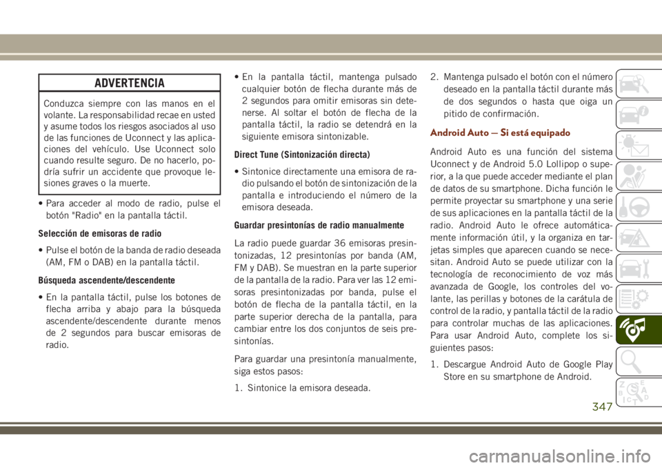 JEEP GRAND CHEROKEE 2018 Manual de Empleo y Cuidado (in Spanish) ADVERTENCIA
Conduzca siempre con las manos en el
volante. La responsabilidad recae en usted
y asume todos los riesgos asociados al uso
de las funciones de Uconnect y las aplica-
ciones del vehículo. JEEP GRAND CHEROKEE 2018 Manual de Empleo y Cuidado (in Spanish) ADVERTENCIA
Conduzca siempre con las manos en el
volante. La responsabilidad recae en usted
y asume todos los riesgos asociados al uso
de las funciones de Uconnect y las aplica-
ciones del vehículo.