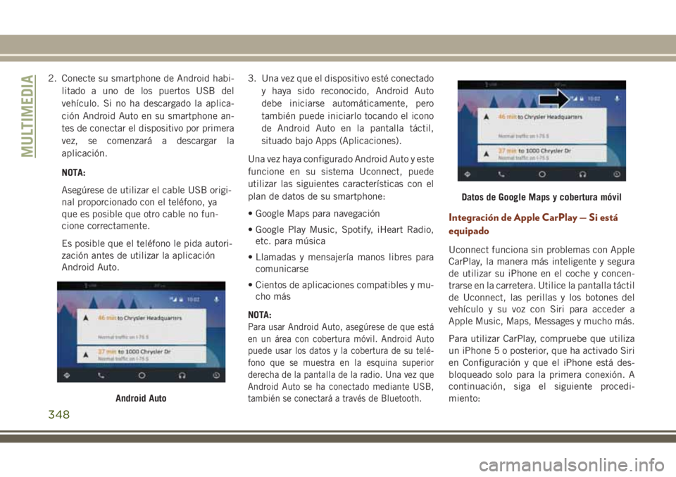 JEEP GRAND CHEROKEE 2018 Manual de Empleo y Cuidado (in Spanish) 2. Conecte su smartphone de Android habi-
litado a uno de los puertos USB del
vehículo. Si no ha descargado la aplica-
ción Android Auto en su smartphone an-
tes de conectar el dispositivo por prime JEEP GRAND CHEROKEE 2018 Manual de Empleo y Cuidado (in Spanish) 2. Conecte su smartphone de Android habi-
litado a uno de los puertos USB del
vehículo. Si no ha descargado la aplica-
ción Android Auto en su smartphone an-
tes de conectar el dispositivo por prime