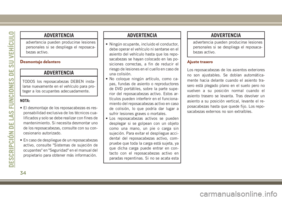 JEEP GRAND CHEROKEE 2018  Manual de Empleo y Cuidado (in Spanish) ADVERTENCIA
advertencia pueden producirse lesiones
personales si se despliega el reposaca-
bezas activo.
Desmontaje delantero
ADVERTENCIA
TODOS los reposacabezas DEBEN insta-
larse nuevamente en el ve
