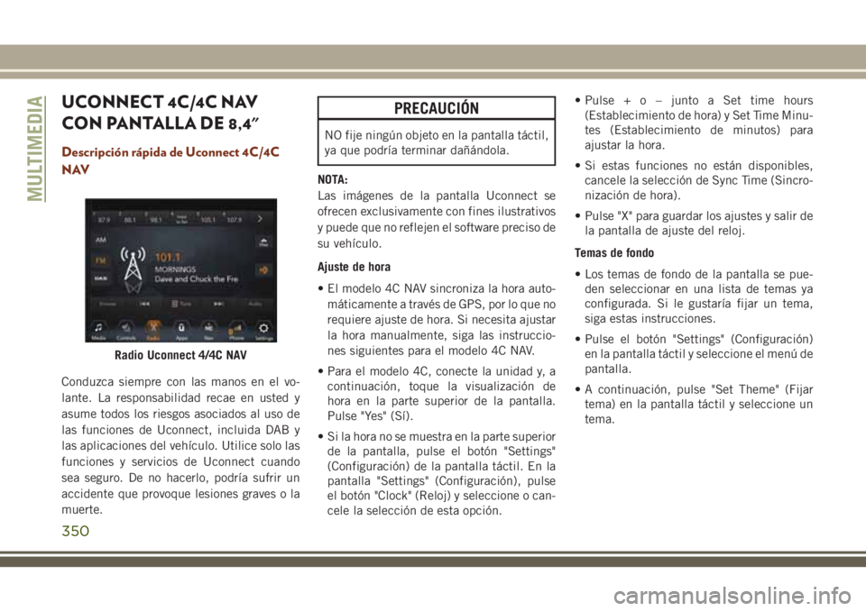 JEEP GRAND CHEROKEE 2018 Manual de Empleo y Cuidado (in Spanish) UCONNECT 4C/4C NAV
CON PANTALLA DE 8,4"
Descripción rápida de Uconnect 4C/4C
NAV
Conduzca siempre con las manos en el vo-
lante. La responsabilidad recae en usted y
asume todos los riesgos asoci JEEP GRAND CHEROKEE 2018 Manual de Empleo y Cuidado (in Spanish) UCONNECT 4C/4C NAV
CON PANTALLA DE 8,4"
Descripción rápida de Uconnect 4C/4C
NAV
Conduzca siempre con las manos en el vo-
lante. La responsabilidad recae en usted y
asume todos los riesgos asoci