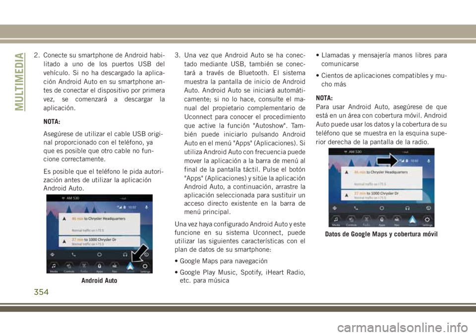 JEEP GRAND CHEROKEE 2018 Manual de Empleo y Cuidado (in Spanish) 2. Conecte su smartphone de Android habi-
litado a uno de los puertos USB del
vehículo. Si no ha descargado la aplica-
ción Android Auto en su smartphone an-
tes de conectar el dispositivo por prime JEEP GRAND CHEROKEE 2018 Manual de Empleo y Cuidado (in Spanish) 2. Conecte su smartphone de Android habi-
litado a uno de los puertos USB del
vehículo. Si no ha descargado la aplica-
ción Android Auto en su smartphone an-
tes de conectar el dispositivo por prime
