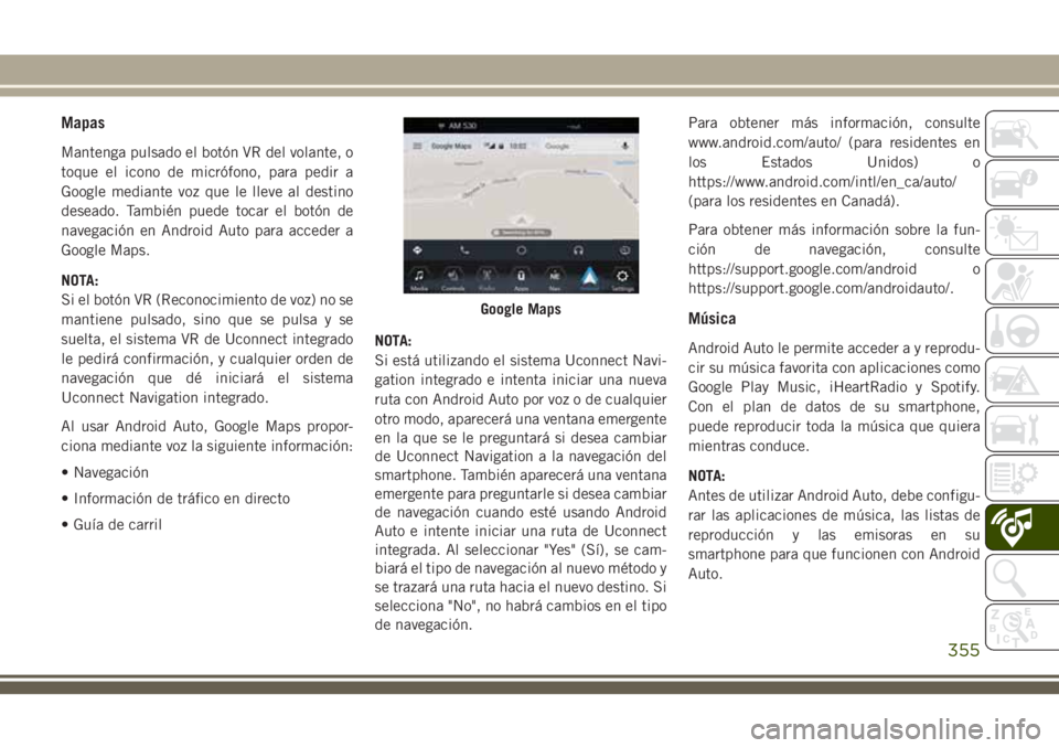 JEEP GRAND CHEROKEE 2018 Manual de Empleo y Cuidado (in Spanish) Mapas
Mantenga pulsado el botón VR del volante, o
toque el icono de micrófono, para pedir a
Google mediante voz que le lleve al destino
deseado. También puede tocar el botón de
navegación en Andr JEEP GRAND CHEROKEE 2018 Manual de Empleo y Cuidado (in Spanish) Mapas
Mantenga pulsado el botón VR del volante, o
toque el icono de micrófono, para pedir a
Google mediante voz que le lleve al destino
deseado. También puede tocar el botón de
navegación en Andr