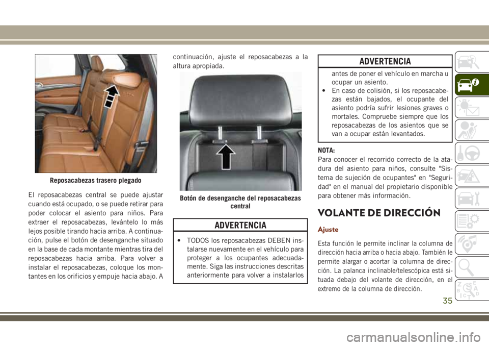 JEEP GRAND CHEROKEE 2018  Manual de Empleo y Cuidado (in Spanish) El reposacabezas central se puede ajustar
cuando está ocupado, o se puede retirar para
poder colocar el asiento para niños. Para
extraer el reposacabezas, levántelo lo más
lejos posible tirando ha
